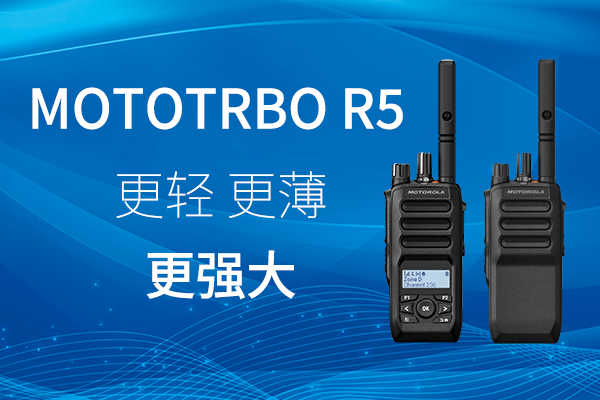 R家族迎新——MOTOTRBO? R5 數(shù)字對(duì)講機(jī)，賦能高效作業(yè)